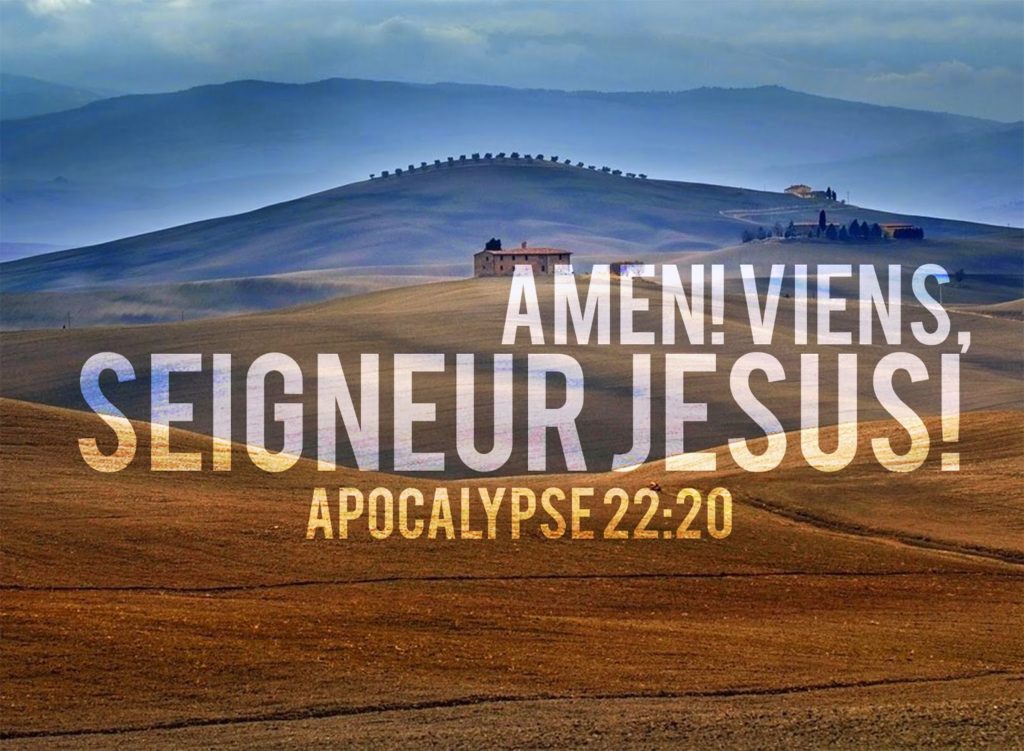 « Oui je viens bientôt. Amen qu’il en soit ainsi ! Viens Seigneur Jésus » Ap 22,20 Eglise